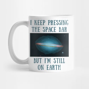 I keep pressing the space bar but i'm still on earth Mug